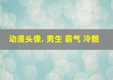 动漫头像. 男生 霸气 冷酷